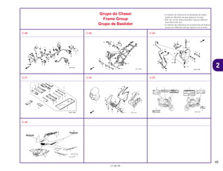 45
21.08.99
2
Grupo do Chassi
Frame Group
Grupo de Bastidor
• O número de referência na ilustração do índice
pode ser diferente da que aparece no texto.
• Ref. No. on the index ilustration may be different
from that in the text.
• El número de referencia en la ilustración de índices
puede ser diferente del que aparece en el texto.
C-28 C-29 C-30
C-31 C-32 C-33
C-34
 