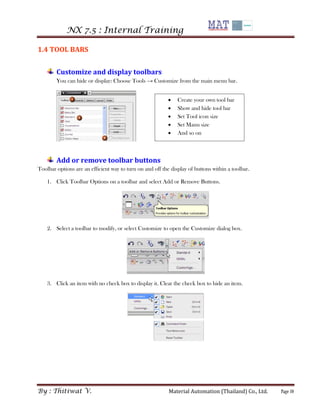 NX 7.5 : Internal Training 
By : Thitiwat V. Material Automation (Thailand) Co., Ltd. Page 10 
1.4 TOOL BARS 
Customize an...