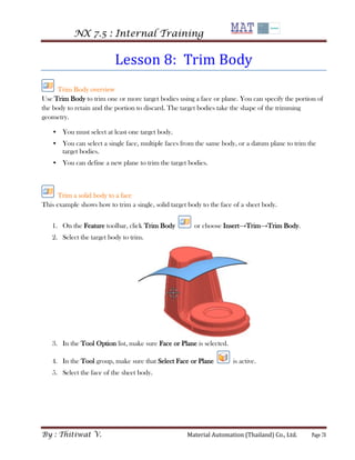 NX 7.5 : Internal Training 
By : Thitiwat V. Material Automation (Thailand) Co., Ltd. Page 78 
Lesson 8: Trim Body 
Trim B...