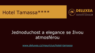 Hotel Tamassa****
Jednoduchost a elegance se živou
atmosférou
www.deluxea.cz/mauricius/hotel-tamassa
 