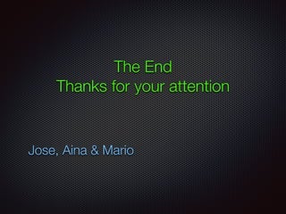 The End
Thanks for your attention
Jose, Aina & Mario
 
