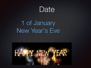 Date
1 of January
New Year's Eve
 