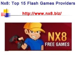 Nx8: Top 15 Flash Games Providers
http://www.nx8.biz/
 