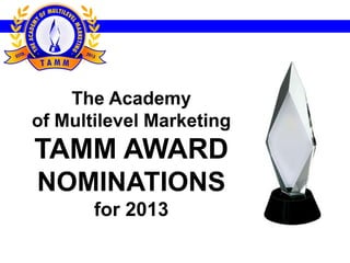 The Academy
of Multilevel Marketing
TAMM AWARD
NOMINATIONS
for 2013
 