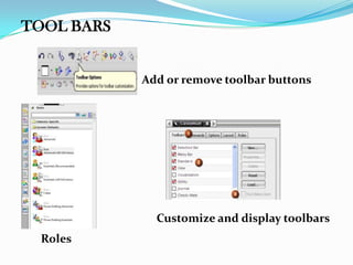 TOOL BARS
Add or remove toolbar buttons
Customize and display toolbars
Roles
 
