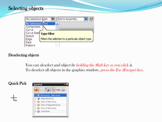 Selecting objects
Deselecting objects
You can deselect and object by holding the Shift key as you click it.
To deselect all objects in the graphics window, press the Esc (Escape) key.
Quick Pick
 