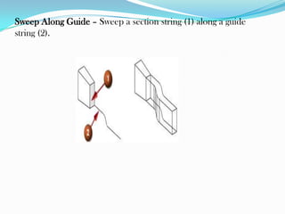 Sweep Along Guide – Sweep a section string (1) along a guide
string (2).
 