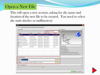 This will open a new session, asking for the name and
location of the new file to be created. You need to select
the units (inches or millimeters).
Open a New File
 
