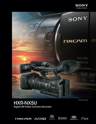 (simulated image)

HXR-NX5U
Digital HD Video Camera Recorder

1

SONY56901_20pgBro_SONY_56020_20pgBro.pdf 1

11/3/10 11:54:01 AM

 