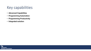 Software Technologies
Key capabilities
• Advanced Capabilities
• Programming Automation
• Programming Productivity
• Integrated solution
 