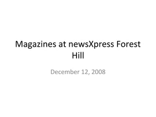 Magazines at newsXpress Forest
Hill
December 12, 2008
 