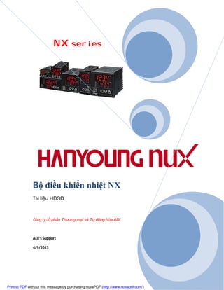NX series
Bộ điều khiển nhiệt NX
Tài liệu HDSD
Công ty cổ phần Thương mại và Tự động hóa ADI
ADI’s Support
4/9/2013
Print to PDF without this message by purchasing novaPDF (http://www.novapdf.com/)
 