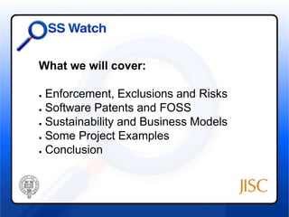 What we will cover: 
● Enforcement, Exclusions and Risks 
● Software Patents and FOSS 
● Sustainability and Business Models 
● Some Project Examples 
● Conclusion 
 
