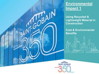 Environmental
Impact 1
Using Recycled &
Lightweight Material in
Construction
Cost & Environmental
Benefits
 
