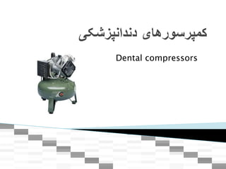 ‫کمپرسورهای‬‫دندانپزشکی‬
Dental compressors
 