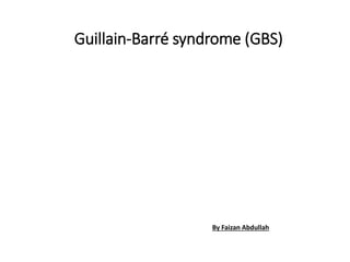 Guillain-Barré syndrome (GBS)
By Faizan Abdullah
 