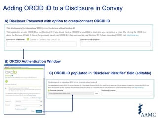 Adding ORCID iD to a Disclosure in Convey
A) Discloser Presented with option to create/connect ORCID iD
B) ORCID Authentication Window
C) ORCID iD populated in ‘Discloser Identifier’ field (editable)
 