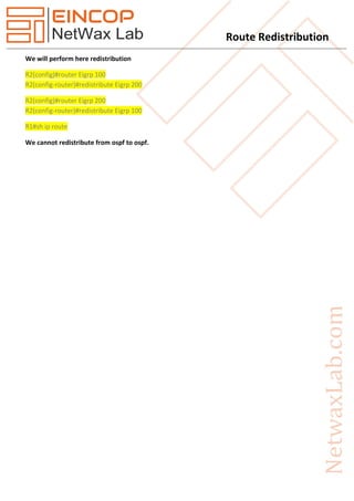 Route Redistribution
We will perform here redistribution
R2(config)#router Eigrp 100
R2(config-router)#redistribute Eigrp 200
R2(config)#router Eigrp 200
R2(config-router)#redistribute Eigrp 100
R1#sh ip route
We cannot redistribute from ospf to ospf.
 