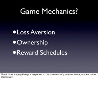 Game Mechanics?

          •   Loss Aversion
          •   Ownership
          •   Reward Schedules

These three are psych...