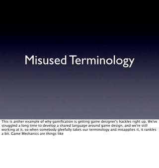 Misused Terminology



This is anther example of why gamiﬁcation is getting game designer's hackles right up. We've
strugg...