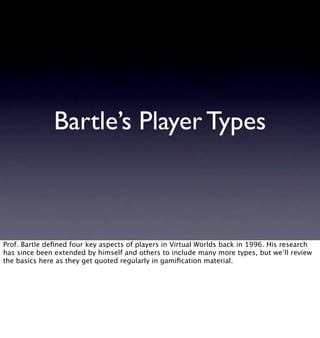 Bartle’s Player Types



Prof. Bartle deﬁned four key aspects of players in Virtual Worlds back in 1996. His research
has ...