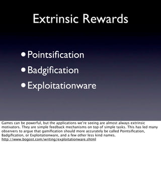 Extrinsic Rewards

          •   Pointsiﬁcation
          • Badgiﬁcation
          • Exploitationware


Games can be power...