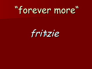 “forever more“

   fritzie
 