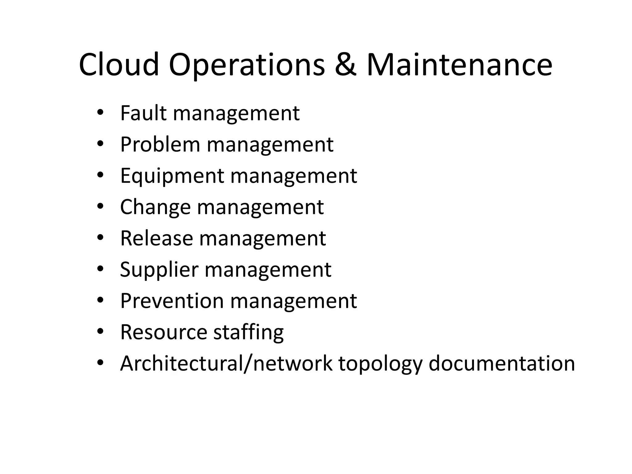 Cloud Operations & Maintenance
• Fault management
• Problem management
• Equipment management
• Change management
• Release management
• Supplier management
• Prevention management
• Resource staffing
• Architectural/network topology documentation
 