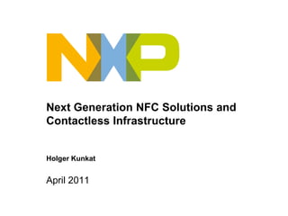 Next Generation NFC Solutions and
Contactless Infrastructure


Holger Kunkat


April 2011
 
