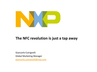 The NFC revolution is just a tap away


Giancarlo Cutrignelli
Global Marketing Manager
giancarlo.cutrignelli@nxp.com
 