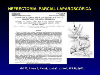 NEFRECTOMIA  PARCIAL LAPAROSCÓPICA Gill IS, Abreu S, Kaouk, J, et al:  J. Urol., 169:30, 2003 