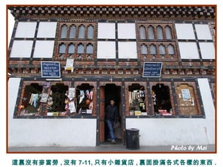 這裏沒有麥當勞 , 沒有 7-11, 只有小雜貨店 , 裏面掛滿各式各樣的東西 .
 