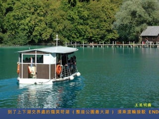 到了上下湖交界處的蔻莢苛湖  ( 整座公園最大湖  )  須乘渡輪接駁  END 