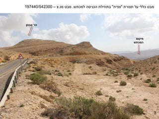 ‫מבט כללי על תצורת "צפית" בתחילת הכניסה למכתש. מבט מנ.צ – 003245/044791‬



‫הר אבנון‬



                                                            ‫מיקום‬
                                                           ‫המכתש‬




                                                                         ‫3‬
 
