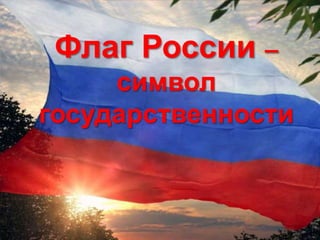 Флаг России –
символ
государственности
 