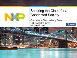 Securing the Cloud for a
Connected Society
Computex – Cloud Industry Forum
Taipei, June 6, 2013
Michael Poitner

 