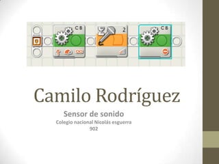 Camilo Rodríguez
Sensor de sonido
Colegio nacional Nicolás esguerra
902
 