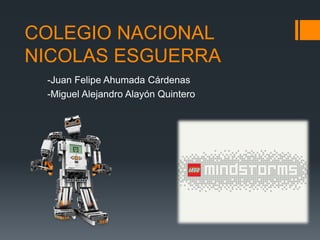COLEGIO NACIONAL
NICOLAS ESGUERRA
-Juan Felipe Ahumada Cárdenas
-Miguel Alejandro Alayón Quintero
 
