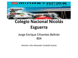 Colegio Nacional Nicolás
Esguerra
Jorge Enrique Cifuentes Beltrán
804
Docente: John Alexander Caraballo Acosta
 
