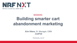 Erin Vitero, Sr. Manager, CRM
JustFab
Wednesday, July 24
SESSION:
Building smarter cart
abandonment marketing
 