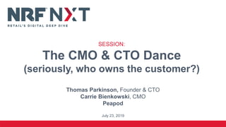 SESSION:
The CMO & CTO Dance
(seriously, who owns the customer?)
Thomas Parkinson, Founder & CTO
Carrie Bienkowski, CMO
Peapod
July 23, 2019
 