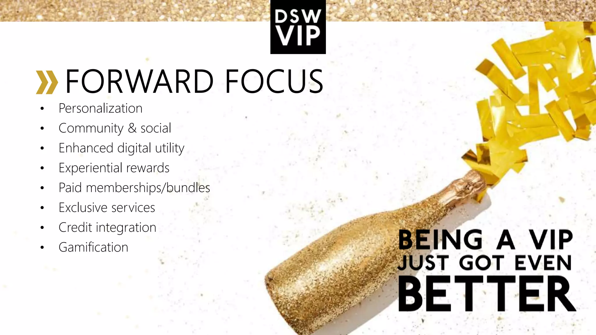 FORWARD FOCUS
• Personalization
• Community & social
• Enhanced digital utility
• Experiential rewards
• Paid memberships/bundles
• Exclusive services
• Credit integration
• Gamification
 