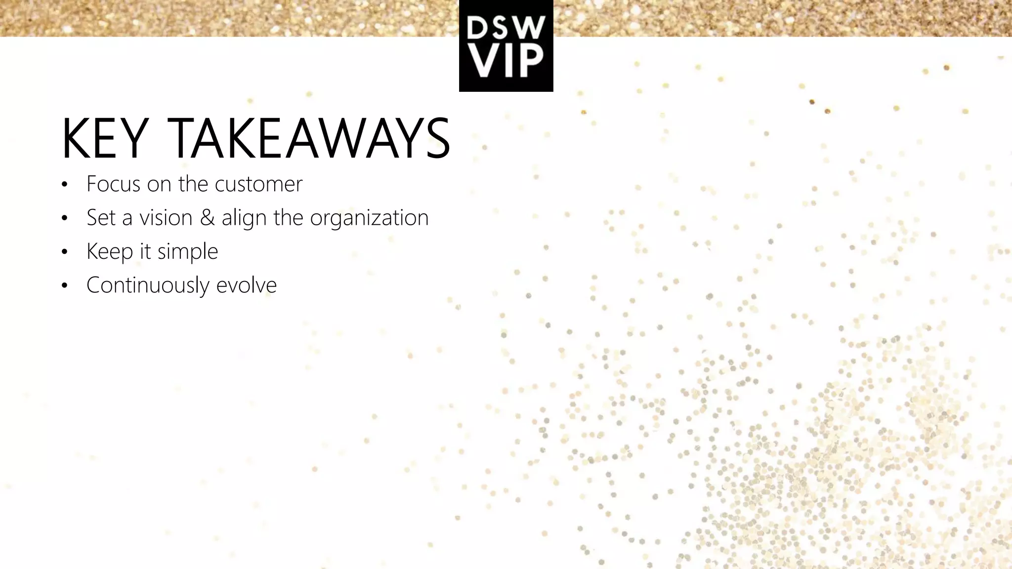 KEY TAKEAWAYS
• Focus on the customer
• Set a vision & align the organization
• Keep it simple
• Continuously evolve
 
