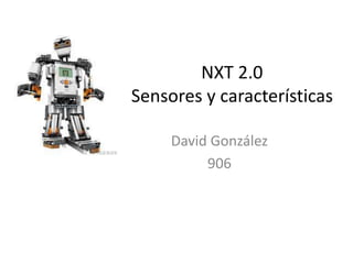 NXT 2.0
Sensores y características
David González
906
 