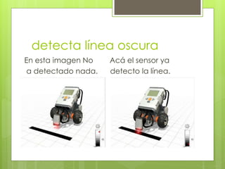 detecta línea oscura
En esta imagen No Acá el sensor ya
a detectado nada. detecto la línea.
 