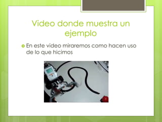 Video donde muestra un
ejemplo
 En este video miraremos como hacen uso
de lo que hicimos
 