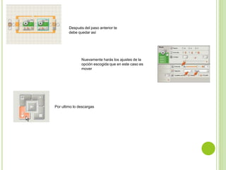 Después del paso anterior te
debe quedar así
Nuevamente harás los ajustes de la
opción escogida que en este caso es
mover
Por ultimo lo descargas