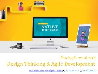 Moving Forward with
Design Thinking & Agile Development
www.nxtlive.com | teamnxt@nxtlive.com | +91-9995714764 | +1 704-644-5333
 