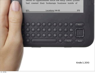 ”The Kindle Killer”
               Portability?
               Kindle Touch 2011




                                     Kindle 3, 2010



ti 9. 2013()
 