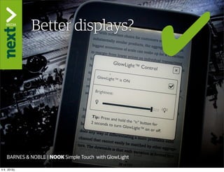 ”The Kindle Killer”
               Better displays?




    BARNES & NOBLE | NOOK Simple Touch with GlowLight

ti 9. 2013()
 